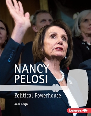 Nancy Pelosi: Political Powerhouse by Anna Leigh