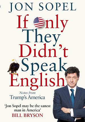 If Only They Didn't Speak English: Adventures in America  - The Most Foreign Land on Earth by Jon Sopel