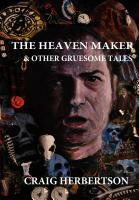 The Heaven Maker and other Gruesome Tales by Craig Herbertson