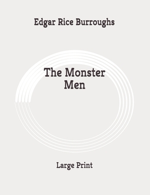 The Monster Men: Large Print by Edgar Rice Burroughs