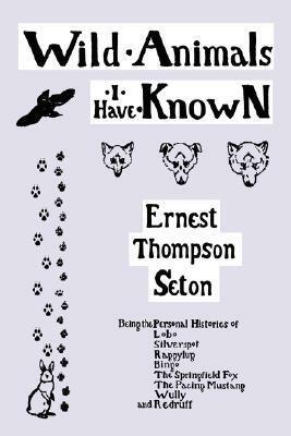 Wild Animals I Have Known by Ernest Thompson Seton