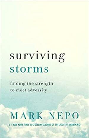 Surviving Storms: Finding the Strength to Meet Adversity by Mark Nepo, Mark Nepo