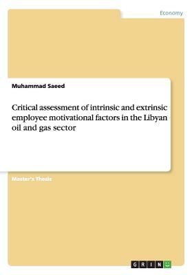 Critical assessment of intrinsic and extrinsic employee motivational factors in the Libyan oil and gas sector by Muhammad Saeed