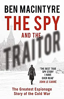 The Spy and the Traitor: The Greatest Espionage Story of the Cold War by Ben Macintyre