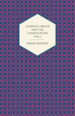 London Labour and the London Poor Volume I. by Henry Mayhew