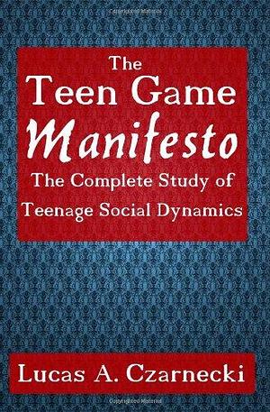 The Teen Game Manifesto: The Complete Lessons of Teenage Social Dynamics by George Allan