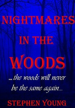 Nightmares in the Woods: The Woods Will Never Be the Same Again.... by Stephen Young