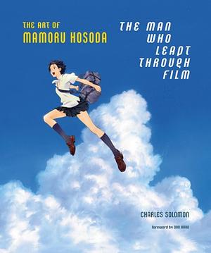 The Man Who Leapt Through Film: The Art of Mamoru Hosoda by Mamoru Hosoda, Charles Solomon