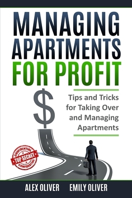 Managing Apartments for Profit: Tips and Tricks for Taking Over and Managing Apartments by Emily Oliver, Alex Oliver