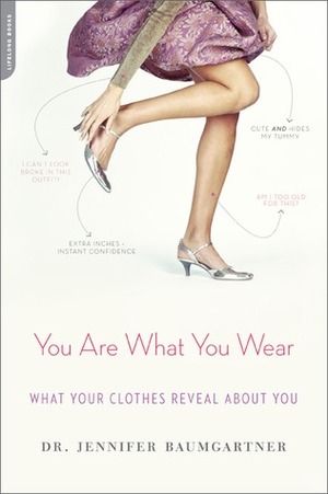 You Are What You Wear: What Your Clothes Reveal About You by Jennifer Baumgartner