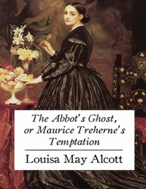 The Abbot's Ghost, or Maurice Treherne's Temptation (Annotated) by Louisa May Alcott