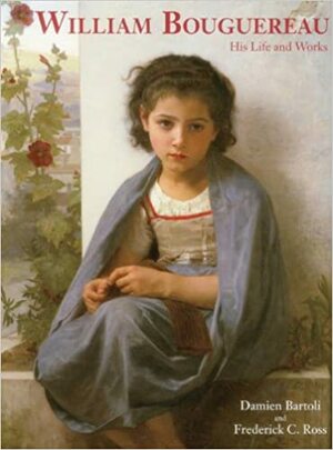 William Bouguereau: His Life and Works by Damien Bartoli, Frederick C. Ross