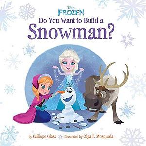 Do You Want To Build A Snowman? (Disney Frozen): Free Read-aloud Bonus Pack Inside by Olga T. Mosqueda, Calliope Glass