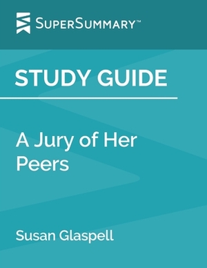 Study Guide: A Jury of Her Peers by Susan Glaspell (SuperSummary) by SuperSummary