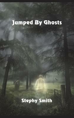Jumped by Ghosts by Stephy Smith