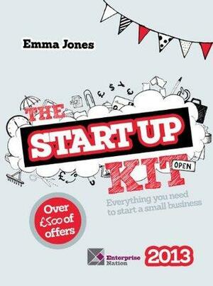 The Startup Kit 2013: Everything You Need to Start a Small Business by Emma Jones