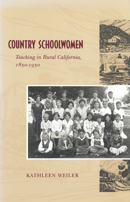 Country Schoolwomen: Teaching in Rural California, 1850-1950 by Kathleen Weiler