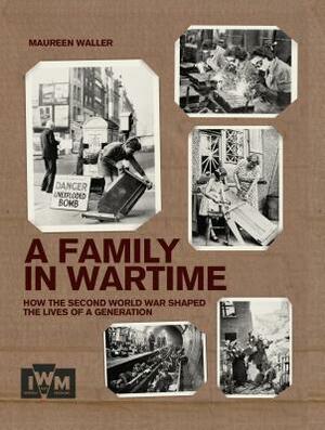 A Family in Wartime: How the Second World War Shaped the Lives of a Generation by Maureen Waller