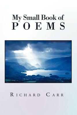 My Small Book of Poems by Richard Carr