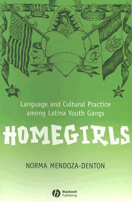 Homegirls: Language and Cultural Practice Among Latina Youth Gangs by Norma Mendoza-Denton