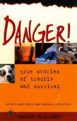 Danger!: True Stories of Trouble and Survival by Sean Joseph O'Reilly, James O'Reilly, Larry Habegger