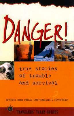 Danger!: True Stories of Trouble and Survival by James O'Reilly, Sean Joseph O'Reilly, Larry Habegger