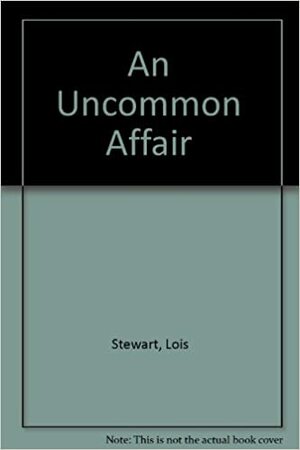 An Uncommon Affair by Lois Stewart
