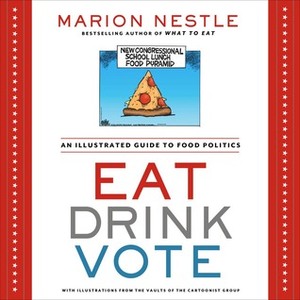 Eat Drink Vote: An Illustrated Guide to Food Politics by Marion Nestle