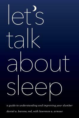 Let's Talk about Sleep: A Guide to Understanding and Improving Your Slumber by Daniel A. Barone