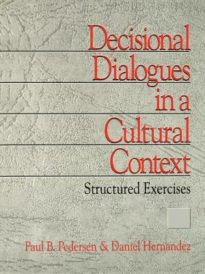 Decisional Dialogues in a Cultural Context: Structured Exercises by Paul B. Pedersen, Daniel Hernandez