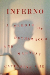 Inferno: A Memoir of Motherhood and Madness by Catherine Cho
