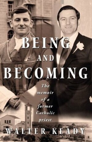 Being and Becoming: The Memoir of a Former Catholic Priest by Walter Keady