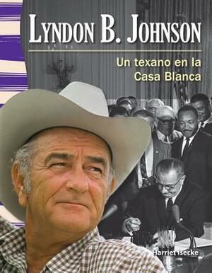 Lyndon B. Johnson (Spanish Version) (La Historia de Texas (Texas History)): Un Texano En La Casa Blanca (a Texan in the White House) by Harriet Isecke