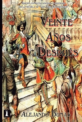 Veinte Años Después: Edición completa, anotada e Ilustrada de la continuación de "Los Tres Mosqueteros" by Alexandre Dumas