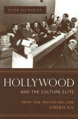 Hollywood and the Culture Elite: How the Movies Became American by Peter Decherney