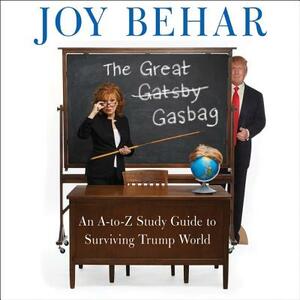 The Great Gasbag: An A-To-Z Study Guide to Surviving Trump World by 