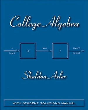 College Algebra: With Student Solutions Manual by Sheldon Axler