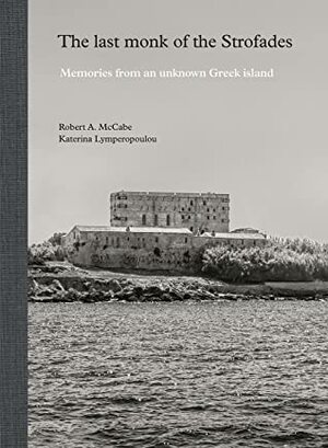 The Last Monk of the Strofades: Memories from an Unknown Greek Island by Robert McCabe