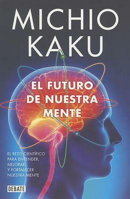 El Futuro de Nuestra Mente by Michio Kaku