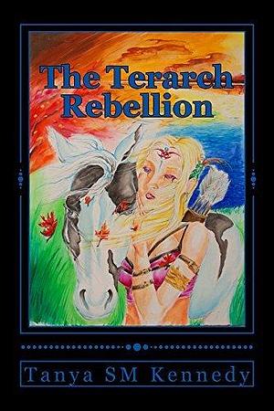 The Terarch Rebellion: A New Adult Romantic Fantasy Novel by Tanya S.M. Kennedy, Tanya S.M. Kennedy