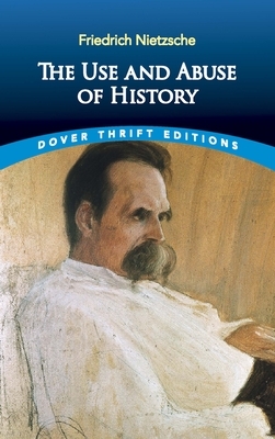 The Use and Abuse of History by Friedrich Nietzsche