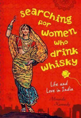 Searching for Women who Drink Whisky: Life and Love in India by Miranda Kennedy