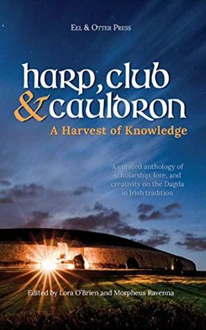 Harp, Club, and Cauldron: A Harvest of Knowledge by Jon O'Sullivan, Lora O'Brien, Kelly Woo, Morpheus Ravenna