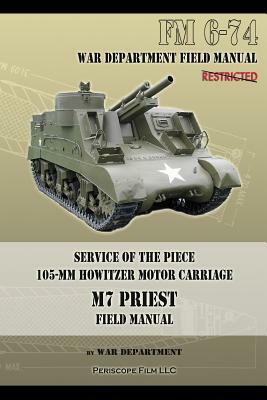 Service of the Piece 105-MM Howitzer Motor Carriage M7 Priest Field Manual: FM 6-74 by War Department