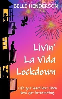 Livin' La Vida Lockdown: Life got hard but then love got interesting by Belle Henderson