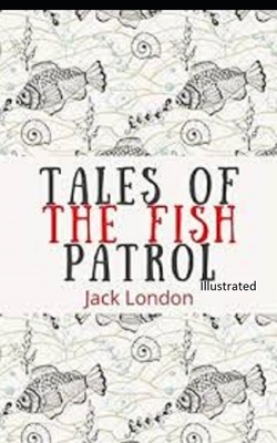 Tales of the Fish Patrol Illustrated by Jack London