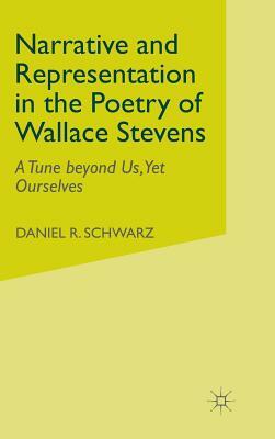 Narrative and Representation in the Poetry of Wallace Stevens: A Tune Beyond Us, Yet Ourselves by D. Schwarz