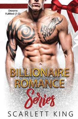 Billionaire Romance Series: Dreams Fulfilled (1-3) by Scarlett King