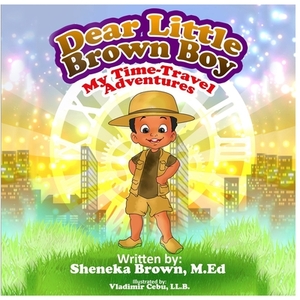 Dear Little Brown Boy: My Time Travel Adventures by Sheneka S. Brown