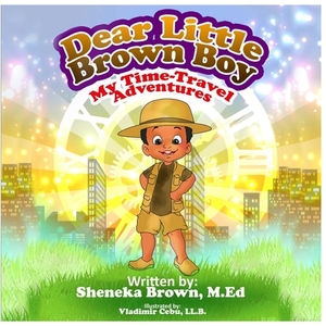 Dear Little Brown Boy: My Time Travel Adventures by Sheneka S. Brown
